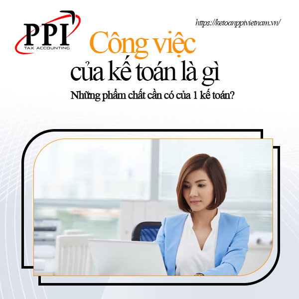 Công việc của kế toán là gì? Những phẩm chất cần có của 1 kế toán?