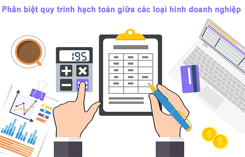 Phân biệt quy trình hạch toán giữa các loại hình doanh nghiệp