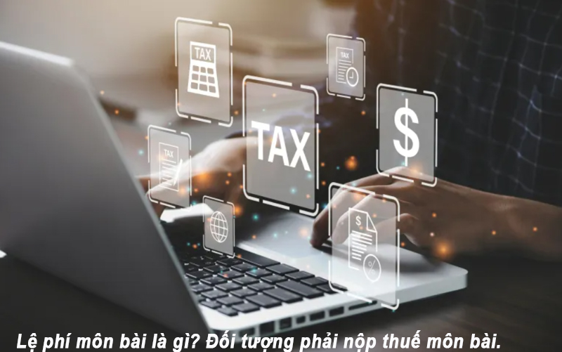 Lệ phí môn bài là gì? Đối tượng phải nộp thuế môn bài.