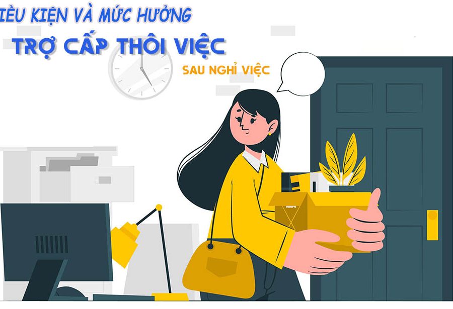 Trợ cấp thôi việc việc là gì? Điều kiện và mức hưởng trợ cấp thôi việc