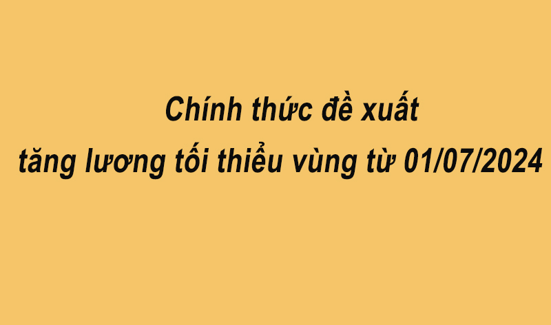 Chính thức đề xuát tăng lương tối thiểu vùng từ 1/7/2024