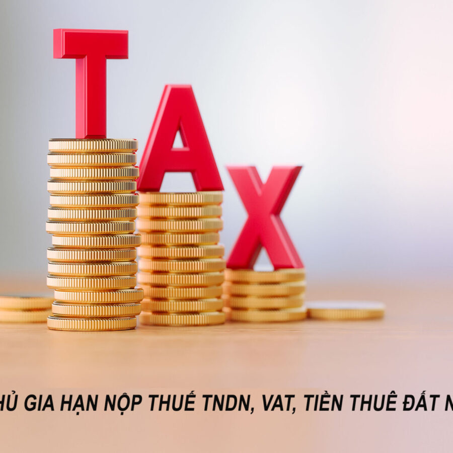 CHÍNH PHỦ GIA HẠN NỘP THUẾ TNDN, THUẾ GTGT (VAT), TIỀN THUÊ ĐẤT NĂM 2024