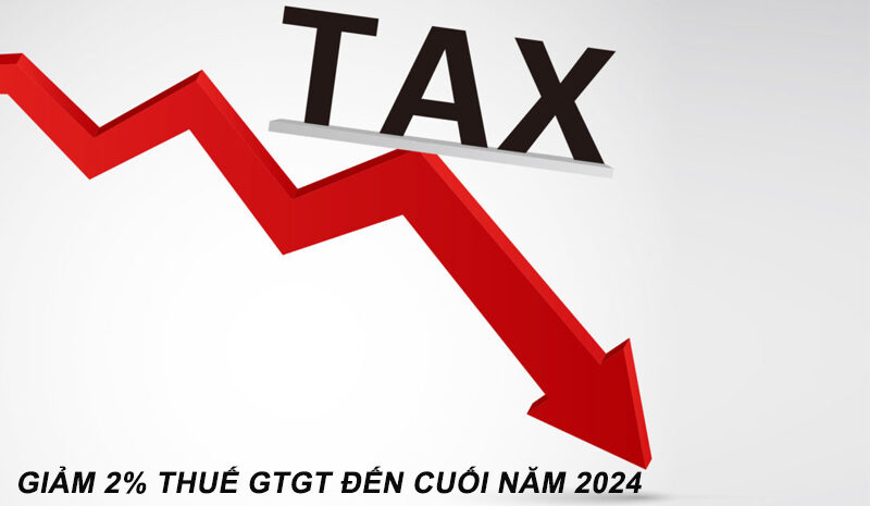 NGHỊ ĐỊNH GIẢM 2% THUẾ GTGT ĐẾN CUỐI NĂM 2024